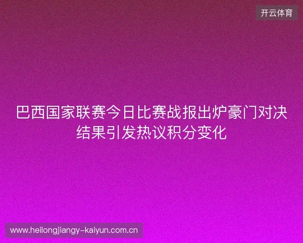 巴西国家联赛今日比赛战报出炉豪门对决结果引发热议积分变化