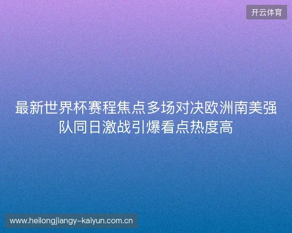 最新世界杯赛程焦点多场对决欧洲南美强队同日激战引爆看点热度高