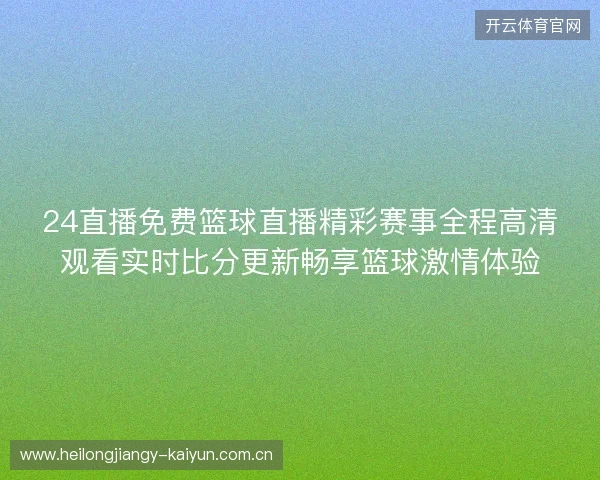24直播免费篮球直播精彩赛事全程高清观看实时比分更新畅享篮球激情体验
