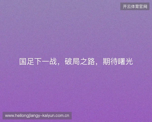 国足下一战，破局之路，期待曙光